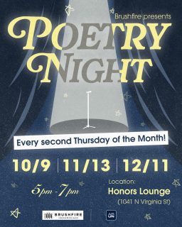 Our first poetry night of this semester is happening in 2 days! We will be officially shifting poetry night to be the second Thursday of the month, and here’s how the dates will be set for the rest of the semester. If there are any changes to these dates we will let you know here!
Another big thanks to the Honor’s College for providing us their space. We will be in the Continuing education building on the second floor. We will have signs posted day of to help you find our room!
Bring a friend and your poetry for a night of open mic reading! We are also introducing acoustic music performances so bring an instrument and a song as well! Everyone is welcomed whether they want to perform or listen to the audience. We will also be providing free insomnia cookies for everyone as fuel for the night! Hope to see you all there!